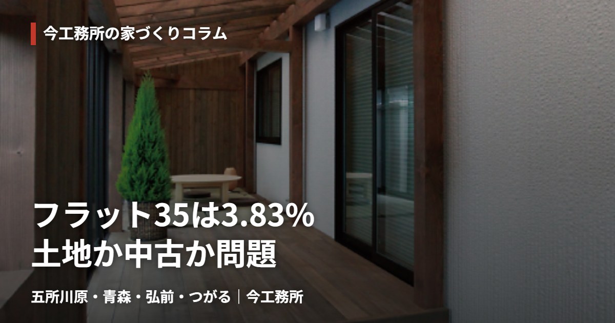 フラット35は3.83% 土地か中古か問題|今工務所