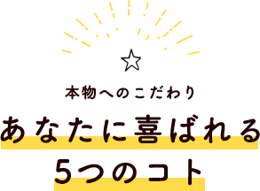 本物へのこだわり　あなたに喜ばれる5つのコト