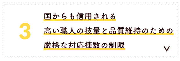 国からも信用される高い職人の技量と品質維持のための厳格な対応棟数の制限